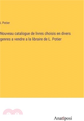 Nouveau catalogue de livres choisis en divers genres a vendre a la libraire de L. Potier