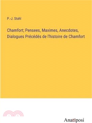 Chamfort; Pensees, Maximes, Anecdotes, Dialogues Précédés de l'histoire de Chamfort