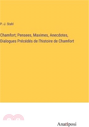 Chamfort; Pensees, Maximes, Anecdotes, Dialogues Précédés de l'histoire de Chamfort