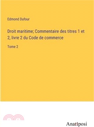 Droit maritime; Commentaire des titres 1 et 2, livre 2 du Code de commerce: Tome 2