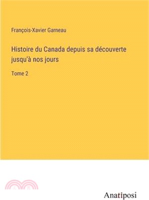 Histoire du Canada depuis sa découverte jusqu'à nos jours: Tome 2