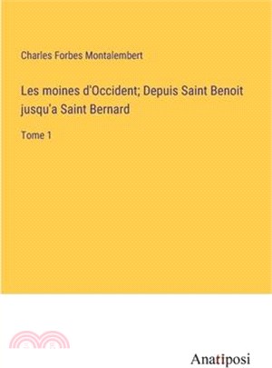 Les moines d'Occident; Depuis Saint Benoit jusqu'a Saint Bernard: Tome 1