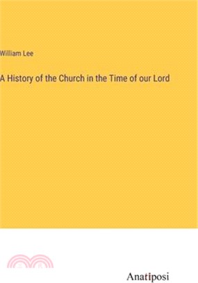 A History of the Church in the Time of our Lord