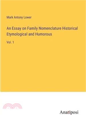 An Essay on Family Nomenclature Historical Etymological and Humorous: Vol. 1