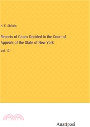 Reports of Cases Decided in the Court of Appeals of the State of New York: Vol. 13