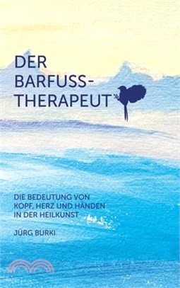 Der Barfusstherapeut: Die Bedeutung von Kopf, Herz und Händen in der Heilkunst