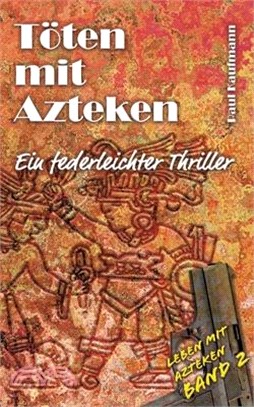 Töten mit Azteken: Ein federleichter Thriller