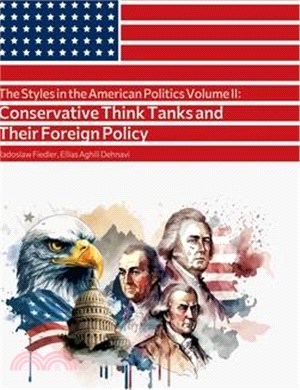 The Styles in the American Politics Volume II: Conservative Think Tanks and Their Foreign Policy: A Booklet