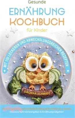Kochbuch für Kinder! Gesundes Essen, das Kinder lieben werden.: Gemeinsam kochen: Gesunde Rezepte für Kinder und Eltern! Über 150 gesunde und spaßige