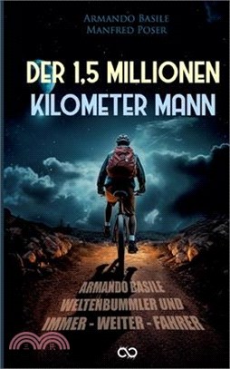 Der 1,5 Millionen Kilomenter Mann: Armando Basile - Weltenbummler und Immer-weiter-Fahrer