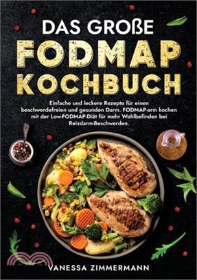Das große Fodmap Kochbuch: Einfache und leckere Rezepte für einen beschwerdefreien und gesunden Darm. FODMAP-arm kochen mit der Low-FODMAP-Diät f