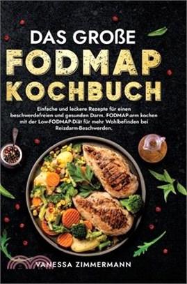 Das große Fodmap Kochbuch: Einfache und leckere Rezepte für einen beschwerdefreien und gesunden Darm. FODMAP-arm kochen mit der Low-FODMAP-Diät f