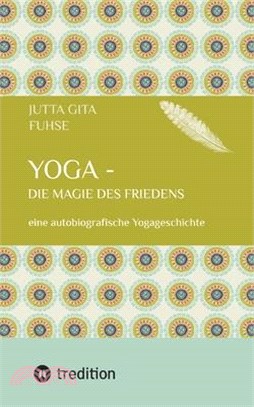 Yoga - die Magie des Friedens: eine autobiografische Yogageschichte