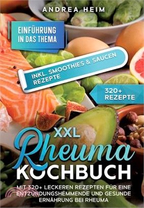 XXL Rheuma Kochbuch: Mit 320+ leckeren Rezepten für eine entzündungshemmende und gesunde Ernährung bei Rheuma