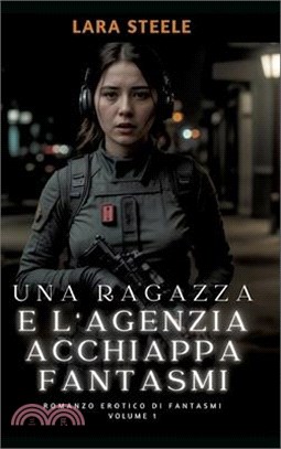 Una Ragazza e l'Agenzia Acchiappa Fantasmi: Romanzo Erotico di Fantasmi. Volume 1