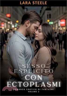 Sesso Esplicito con Ectoplasmi: Romanzo Erotico di Fantasmi. Volume 2