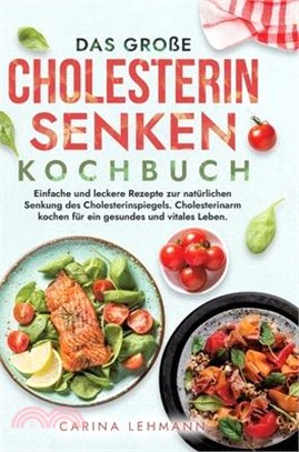 Das große Cholesterin Senken Kochbuch: Einfache und leckere Rezepte zur natürlichen Senkung des Cholesterinspiegels. Cholesterinarm kochen für ein ges