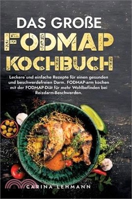 Das große Fodmap Kochbuch: Leckere und einfache Rezepte für einen gesunden und beschwerdefreien Darm. FODMAP-arm kochen mit der FODMAP-Diät für m