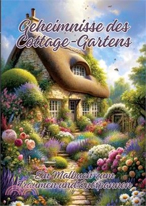 Geheimnisse des Cottage-Gartens: Ein Malbuch zum Träumen und Entspannen