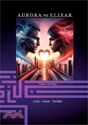 A.U.R.O.R.A. vs. E.L.I.X.A.R. Luta - Amor - Perdão: Uma nova trilogia em uma classe própria
