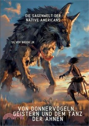 Von Donnervögeln, Geistern und dem Tanz der Ahnen: Die Sagenwelt der Native Americans
