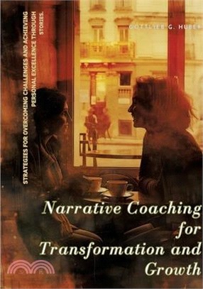 Narrative Coaching for Transformation and Growth: Strategies for Overcoming Challenges and Achieving Personal Excellence through Stories.