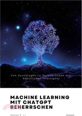 Machine Learning mit ChatGPT beherrschen: Von Grundlagen zu Durchbrüchen mit Künstlicher Intelligenz