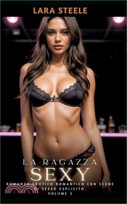 La Ragazza Sexy: Romanzo Erotico Romantico con Scene di Sesso Esplicito. Volume 3