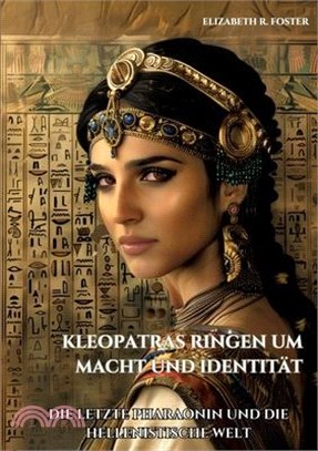 Kleopatras Ringen um Macht und Identität: Die letzte Pharaonin und die hellenistische Welt