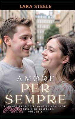 Amore per Sempre: Romanzo Erotico Romantico con Scene di Sesso e di Suspense. Volume 5