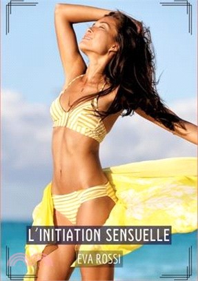 L'Initiation Sensuelle: Histoires Érotiques Hard pour Adultes