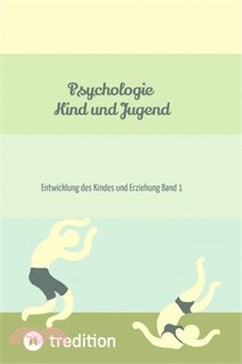 Psychologie Kind und Jugend: Entwicklung des Kindes und Erziehung Band 1
