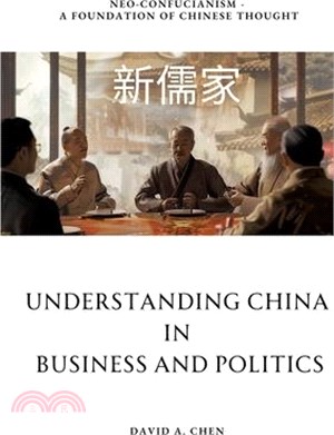 Understanding China in Business and Politics: Neo-Confucianism - A Foundation of Chinese Thought