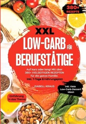 XXL Low-Carb für Berufstätige: Auf kurz oder lang! Mit über 380+ vielseitigen Rezepten für die ganze Familie. Inkl. 7-Tage Ernährungsplan