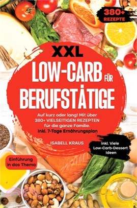 XXL Low-Carb für Berufstätige: Auf kurz oder lang! Mit über 380+ vielseitigen Rezepten für die ganze Familie. Inkl. 7-Tage Ernährungsplan