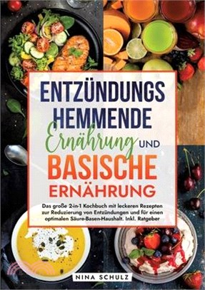 Entzündungshemmende Ernährung und Basische Ernährung: Das große 2-in-1 Kochbuch mit leckeren Rezepten zur Reduzierung von Entzündungen und für einen o