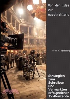 Von der Idee zur Ausstrahlung: Strategien zum Schreiben und Vermarkten erfolgreicher TV-Konzepte