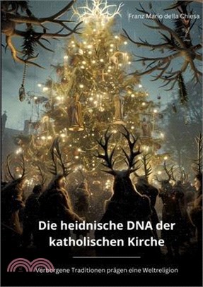 Die heidnische DNA der katholischen Kirche: Verborgene Traditionen prägen eine Weltreligion