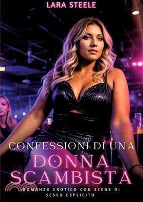 Confessioni di una Donna Scambista: Romanzo Erotico con Scene di Sesso Esplicito