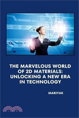 The Marvelous World of 2D Materials: Unlocking a New Era in Technology