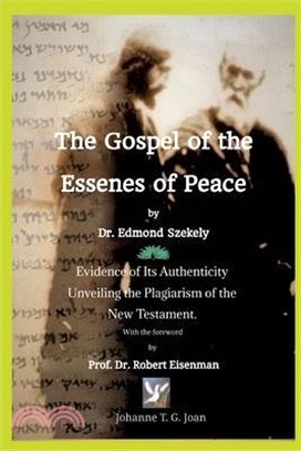 The Gospel of the Essenes of Peace by Dr. Edmond Szekely: Evidence of Its Authenticity, Unveiling the Plagiarism of the New Testament. With the forewo