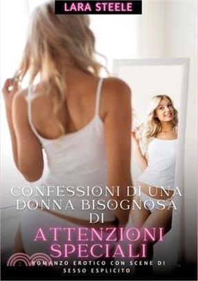 Confessioni di una Donna Bisognosa di Attenzioni Sensuali: Romanzo Erotico con Scene di Sesso Esplicito