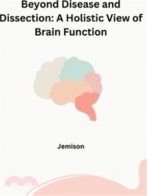 Beyond Disease and Dissection: A Holistic View of Brain Function