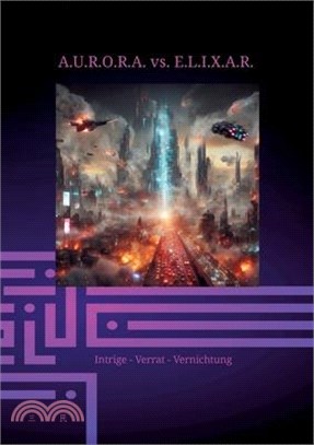 A.U.R.O.R.A. vs. E.L.I.X.A.R. Intrige - Verrat - Vernichtung: Im zweiten Band der Trilogie entfaltet E.L.I.X.A.R. seine negative Energie vollständig.