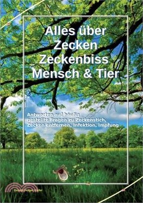 Alles über Zecken Zeckenbiss Mensch & Tier: Antworten auf häufig gestellte Fragen zu Zeckenstich, Zecken entfernen, Infektion, Impfung