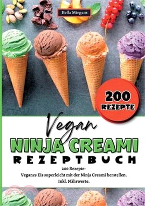 Ninja Creami Rezeptbuch Vegan: 200 Rezepte- Veganes Eis superleicht mit der Ninja Creami herstellen. Inkl. Nährwerte. Vegane Ninja Creami Rezepte.