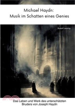 Michael Haydn: Musik im Schatten eines Genies: Das Leben und Werk des unterschätzten Bruders von Joseph Haydn