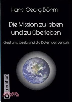 Die Mission zu leben und zu überleben: Geist und Seele sind die Boten des Jenseits