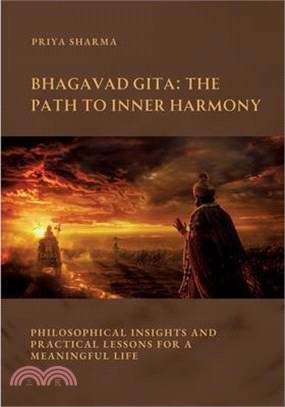 Bhagavad Gita: The Path to Inner Harmony: Philosophical Insights and Practical Lessons for a Meaningful Life