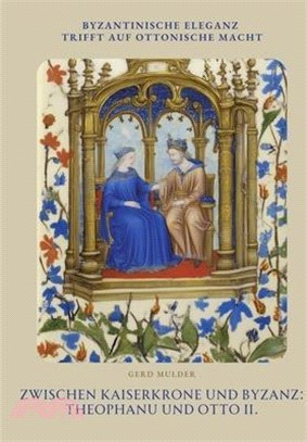 Zwischen Kaiserkrone und Byzanz: Theophanu und Otto II.: Byzantinische Eleganz trifft auf ottonische Macht